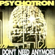 Psychotron  – I Don't Need Anymore 