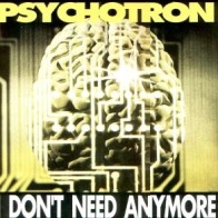 Psychotron  – I Don't Need Anymore 