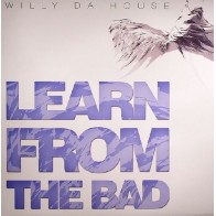 Willy Da House ‎– Learn From The Bad 