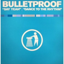 Bulletproof - Say Yeah / Dance To The Rhythm