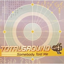 Totalground ‎– Somebody Told Me 