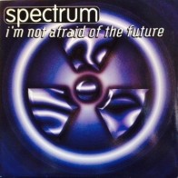 Spectrum ‎– I'm Not Afraid Of The Future 