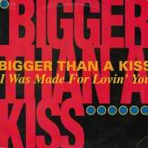Bigger Than A Kiss ‎– I Was Made For Lovin You
