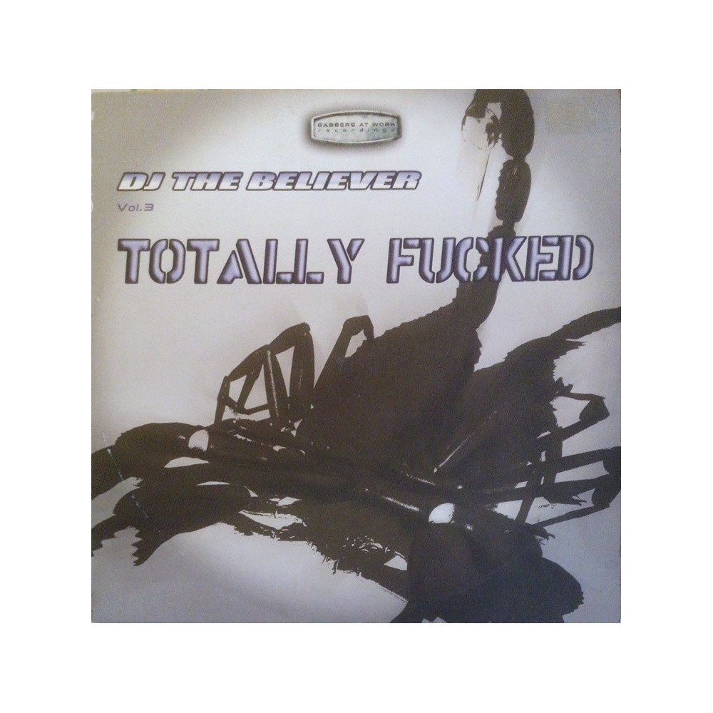 DJ The Believer ‎– Vol. 3 - Totally Fucked 