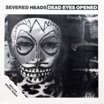 Severed Heads – Dead Eyes Opened