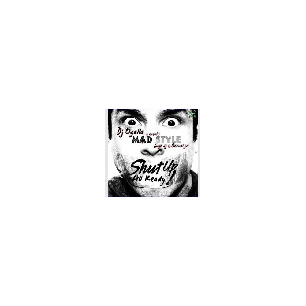 Dj Ogalla Pres Mad Style - Shut Up All Ready!