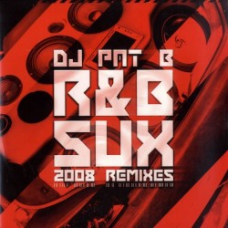 DJ PAT B - R&B SUX 2008 REMIXES (JUMP MUY BUENO¡)