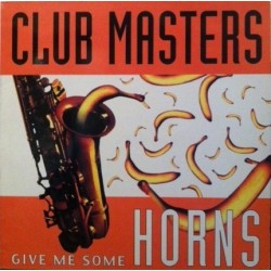Club Masters ‎– Give Me Some Horns 