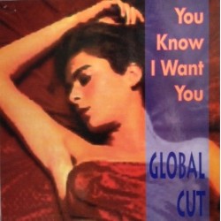 Global Cut ‎– You Know I Want You 