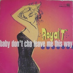 Royal T - Baby Don't Cha Leave Me This Way