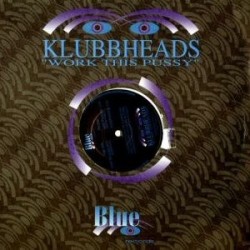 Klubbheads ‎– Work This Pussy 