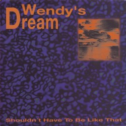 Wendy's Dream ‎– Shouldn't Have To Be Like That 