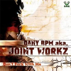 Dany BPM aka Joint Workz ‎– Don't Fuck With Me 