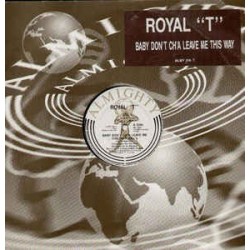 Royal T ‎– Baby Don't Ch'a Leave Me This Way 