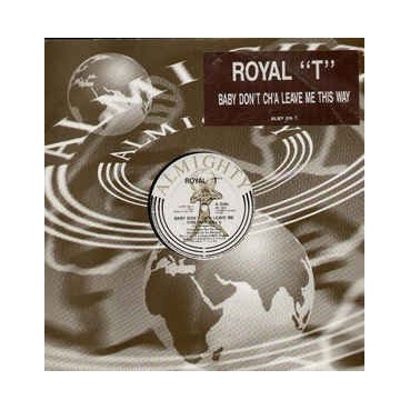 Royal T ‎– Baby Don't Ch'a Leave Me This Way 