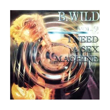 B. Wild Vol. 2 ‎– I Need A Sex Machine 