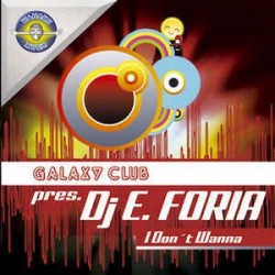 Galaxy Club pres. DJ E. Foria ‎– I Don't Wanna