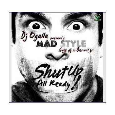Dj Ogalla Pres Mad Style - Shut Up All Ready!