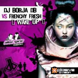 DJ Borja DB  VS Frenchy Fresh – Wake Up(TEMAZO¡¡)